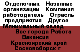 Отделочник › Название организации ­ Компания-работодатель › Отрасль предприятия ­ Другое › Минимальный оклад ­ 35 000 - Все города Работа » Вакансии   . Красноярский край,Сосновоборск г.